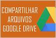 Como compartilhar pastas no Google Drive